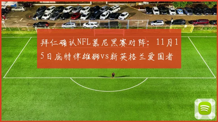 拜仁确认NFL慕尼黑赛对阵：11月15日底特律雄狮vs新英格兰爱国者